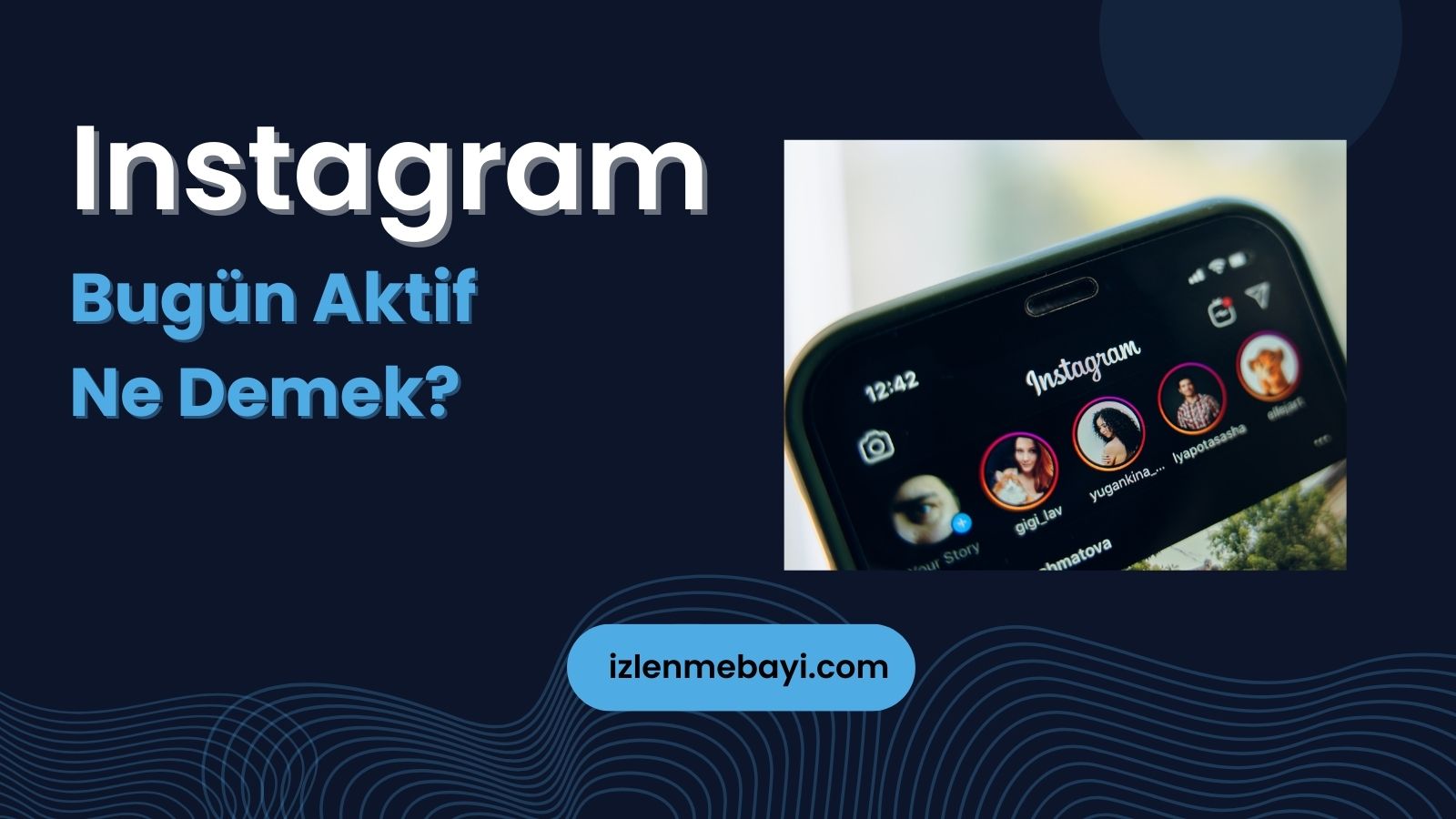 Instagram’da Bugün Aktif Ne Demek? Neden Yazar?