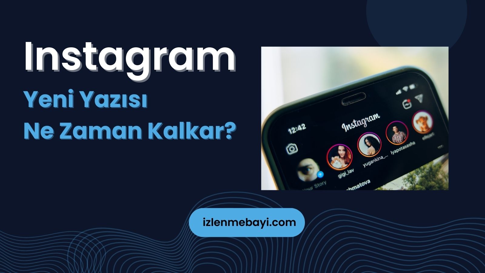 Instagram’da Yeni Yazısı Ne Zaman Kalkar?