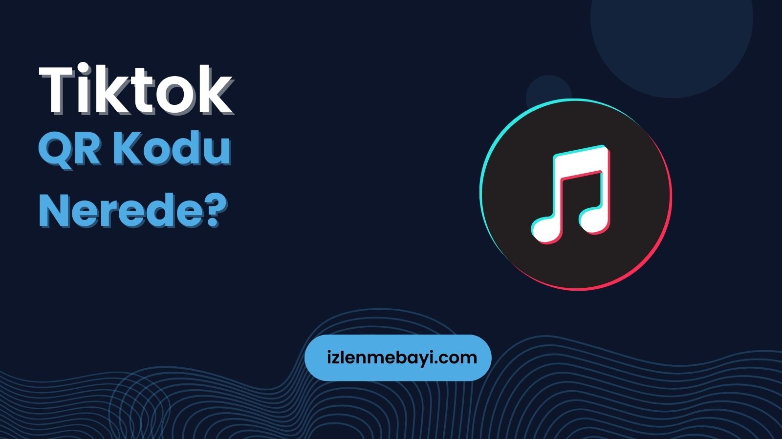 TikTok QR Kodu Nerede? Ne İşe Yarar?