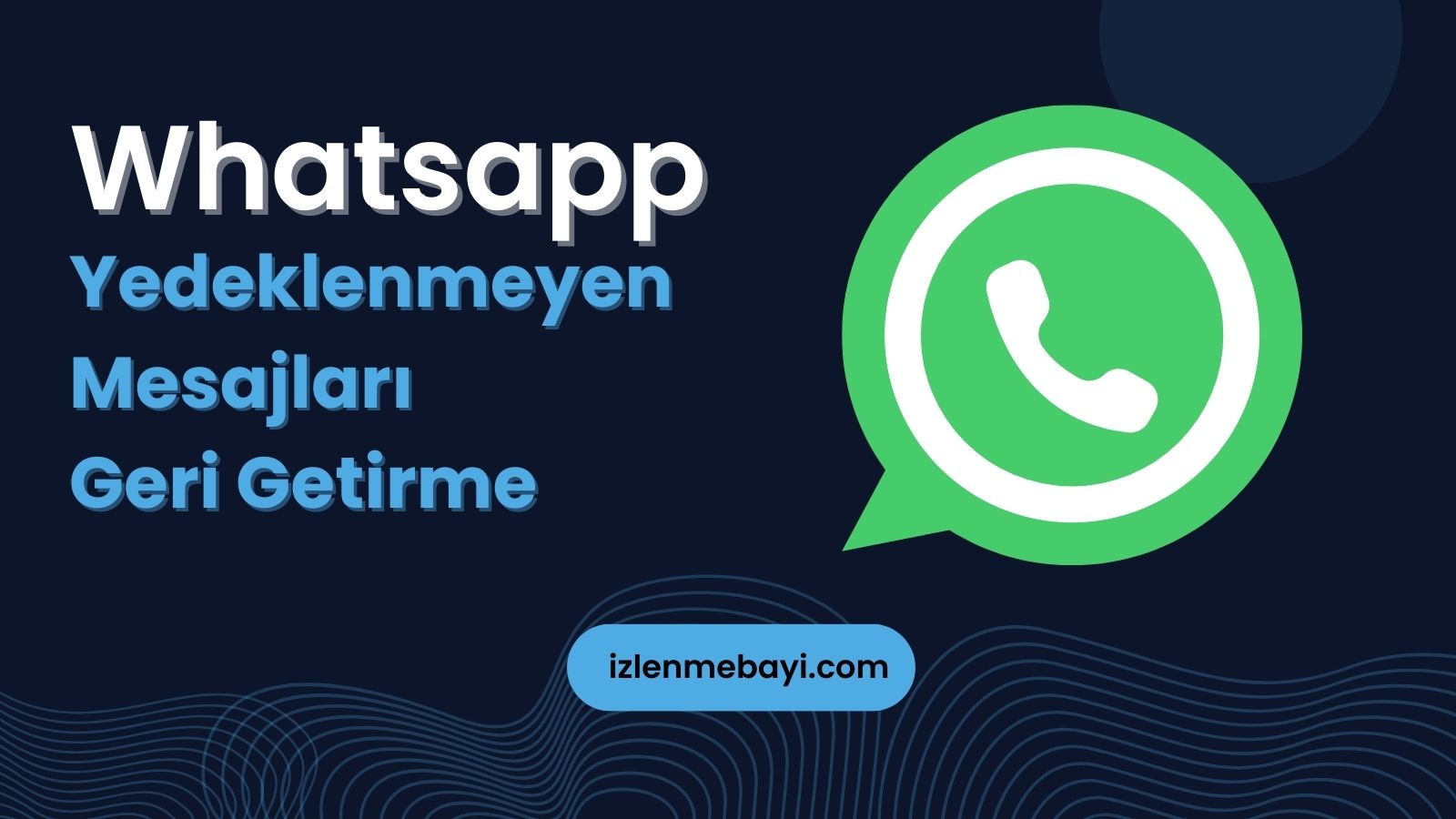 Whatsapp Yedeklenmeyen Mesajları Geri Getirme | iOS ve Android